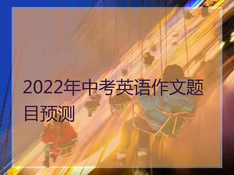 2022年中考英语作文题目预测