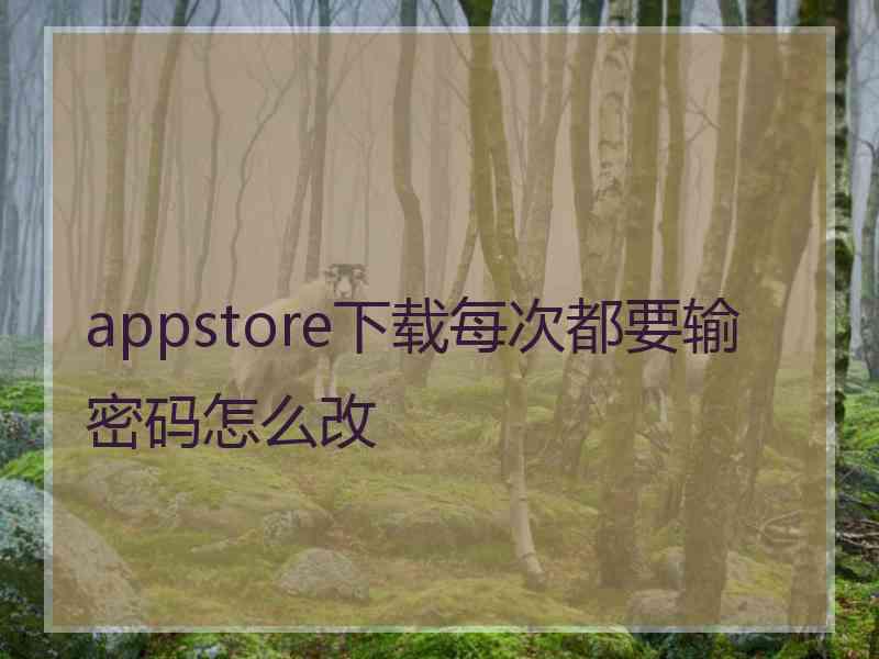 appstore下载每次都要输密码怎么改