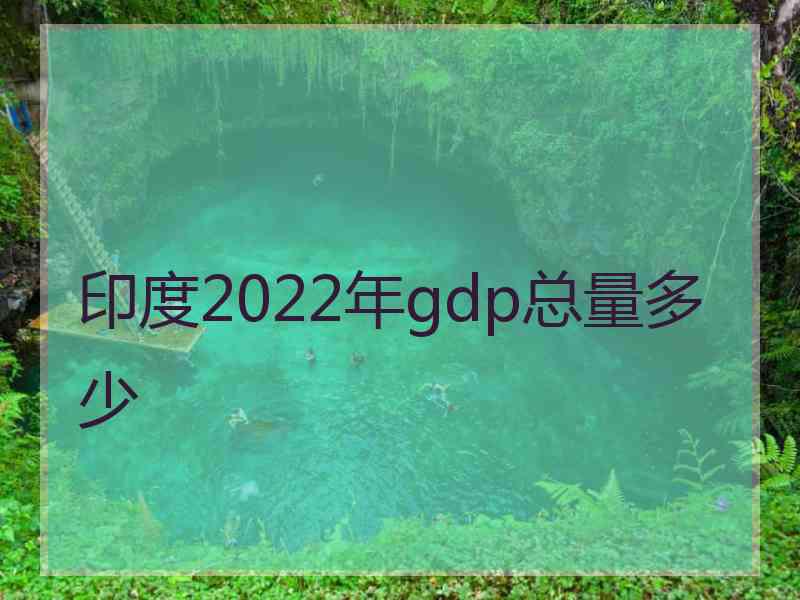 印度2022年gdp总量多少