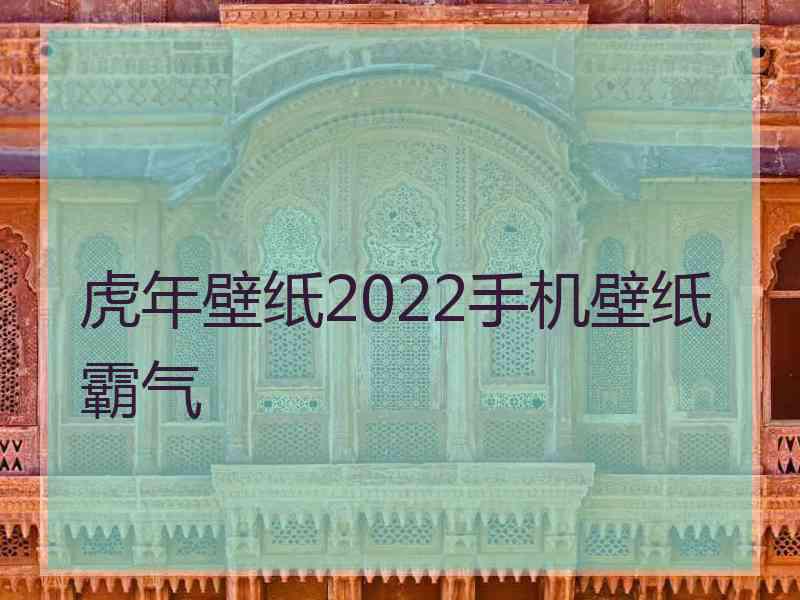 虎年壁纸2022手机壁纸霸气