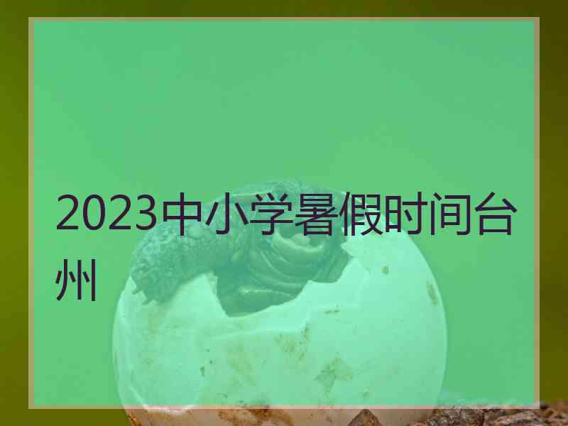 2023中小学暑假时间台州