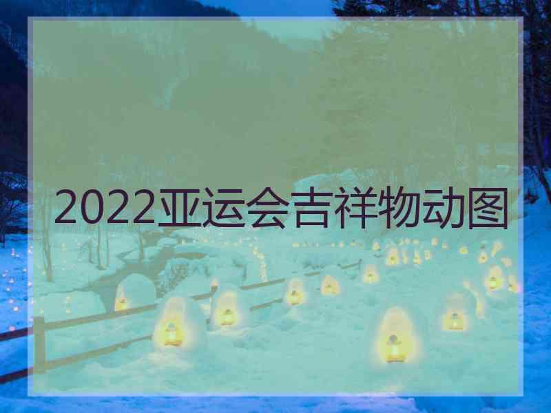 2022亚运会吉祥物动图