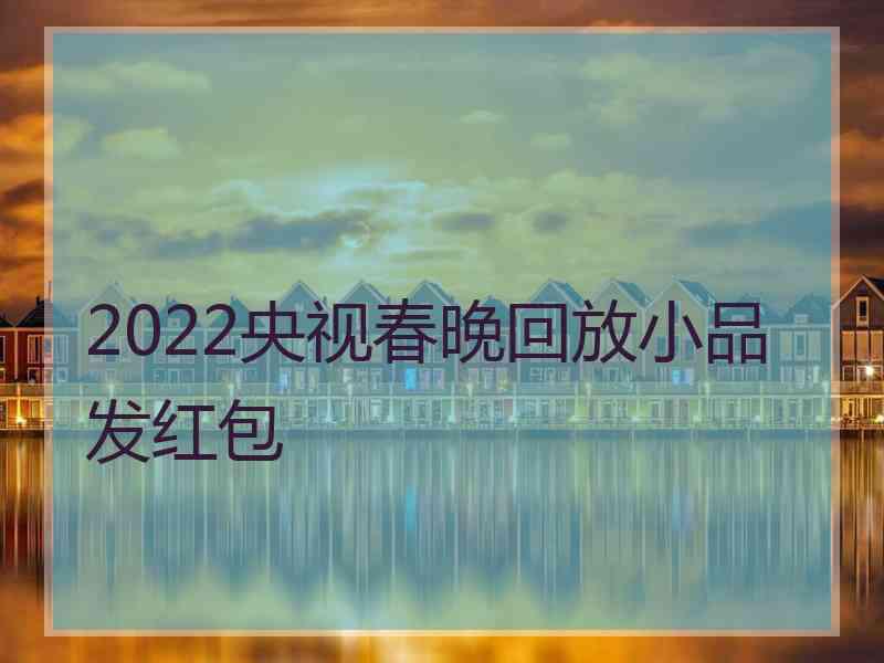 2022央视春晚回放小品发红包