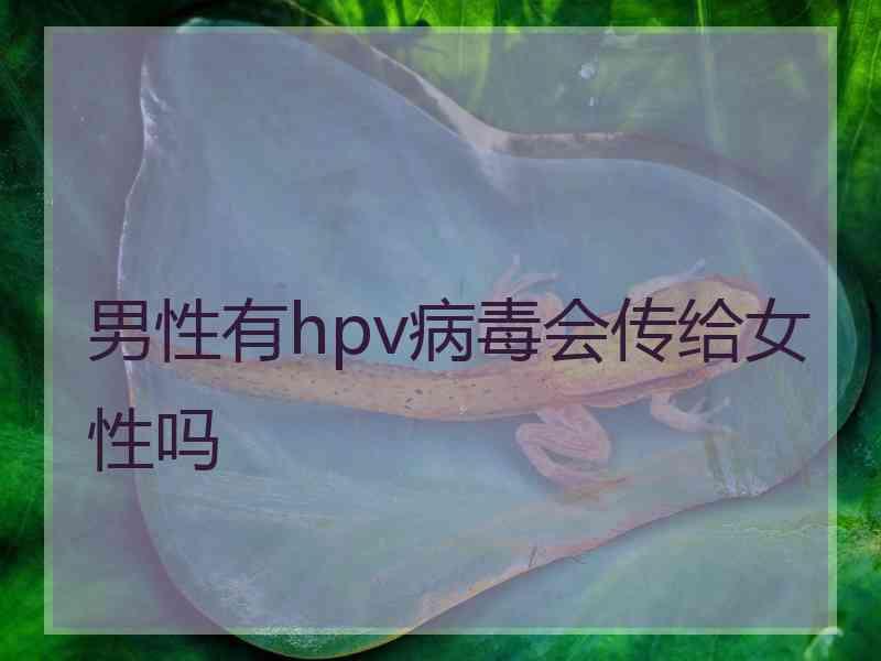 男性有hpv病毒会传给女性吗