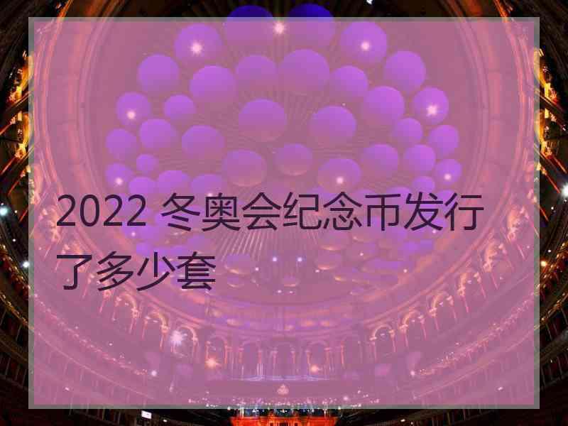 2022 冬奥会纪念币发行了多少套