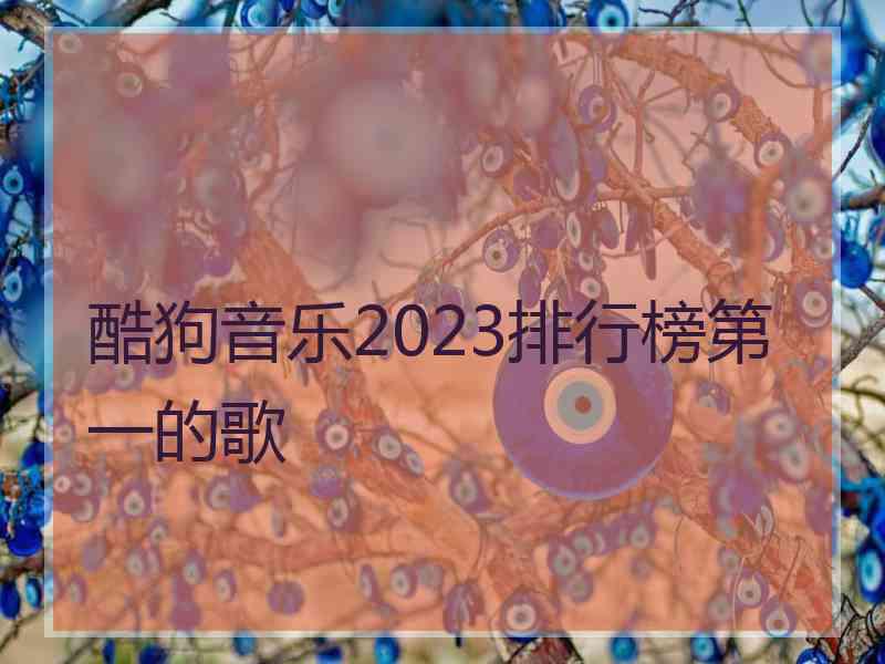 酷狗音乐2023排行榜第一的歌