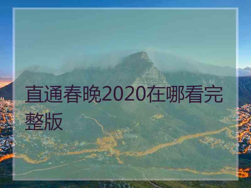 直通春晚2020在哪看完整版