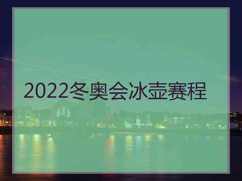 2022冬奥会冰壶赛程