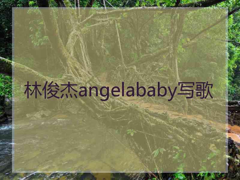 林俊杰angelababy写歌