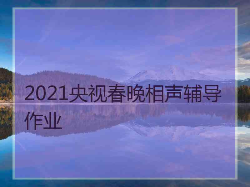 2021央视春晚相声辅导作业