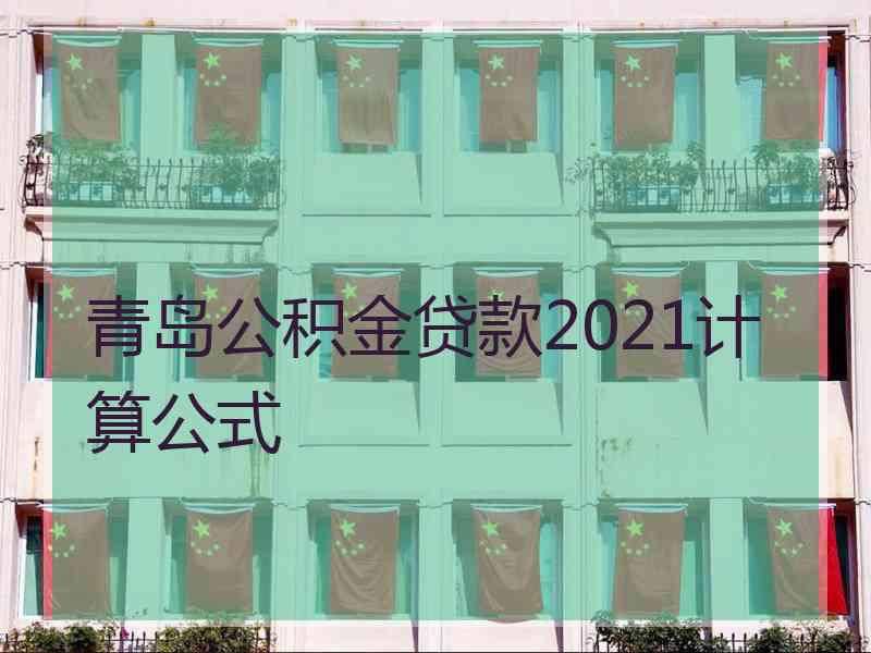 青岛公积金贷款2021计算公式