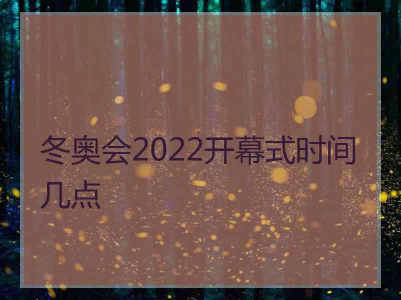 冬奥会2022开幕式时间几点