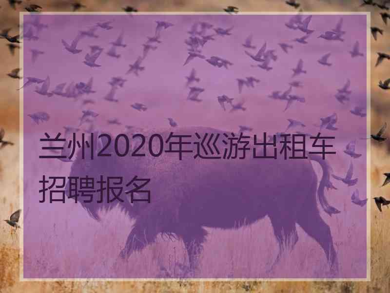 兰州2020年巡游出租车招聘报名