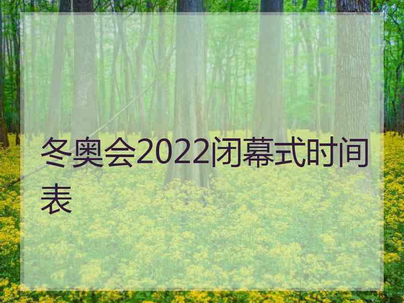 冬奥会2022闭幕式时间表