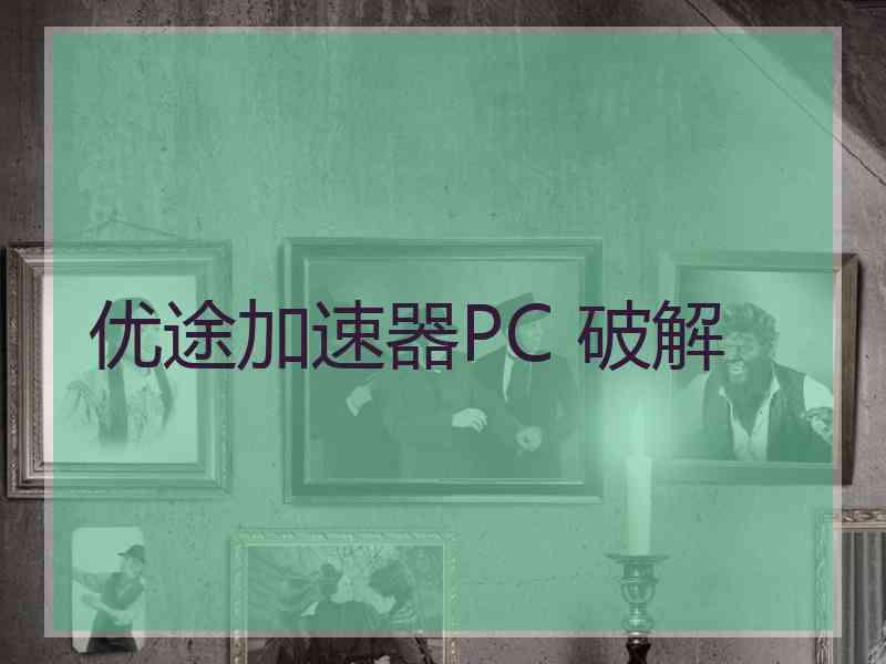 优途加速器PC 破解