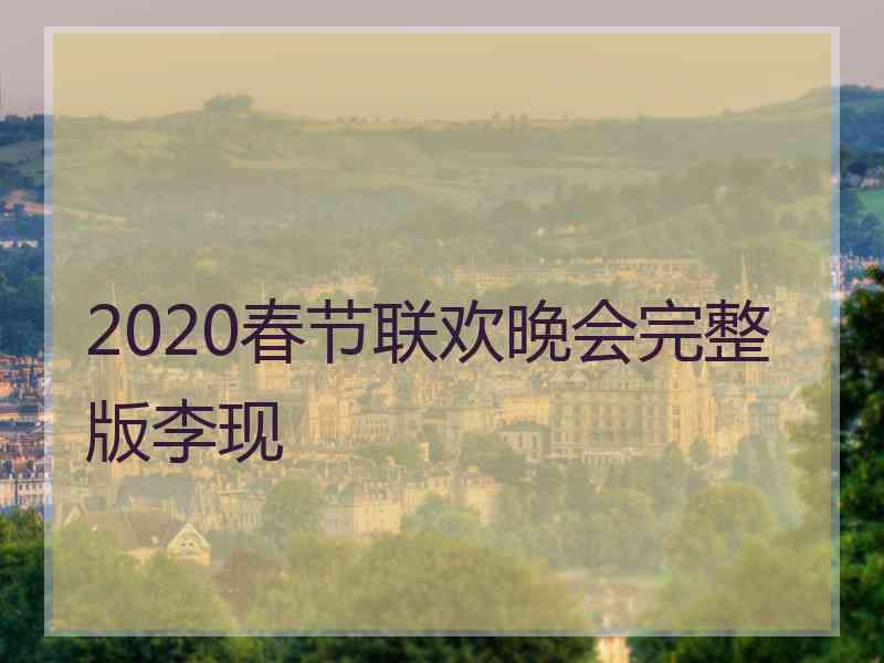 2020春节联欢晚会完整版李现