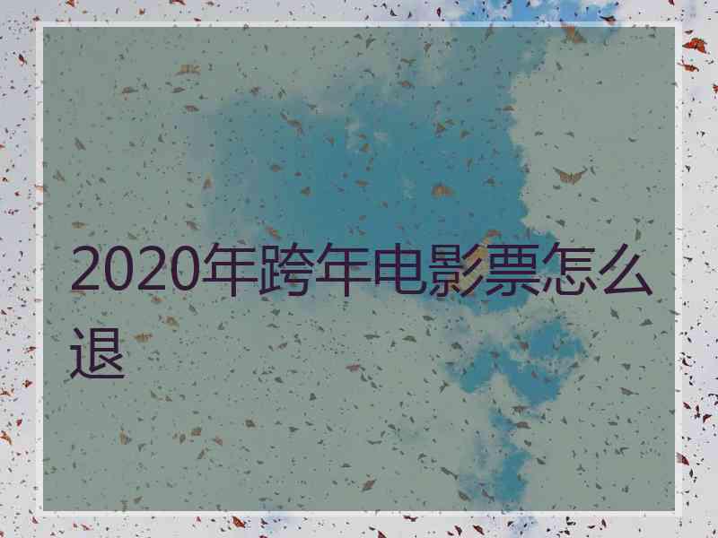 2020年跨年电影票怎么退