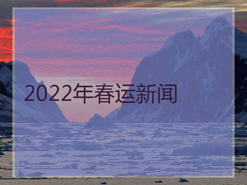 2022年春运新闻