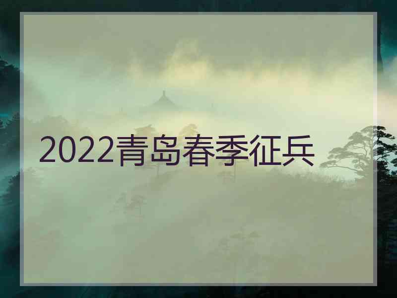 2022青岛春季征兵