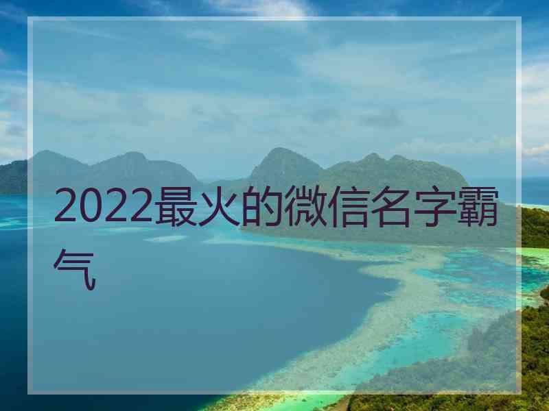 2022最火的微信名字霸气