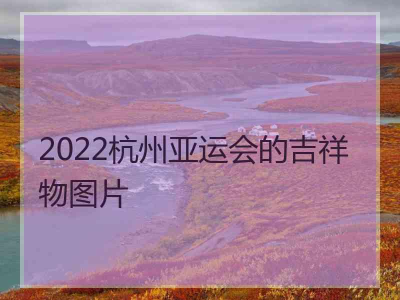 2022杭州亚运会的吉祥物图片