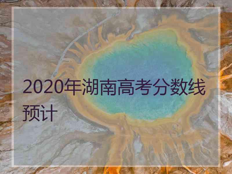 2020年湖南高考分数线预计