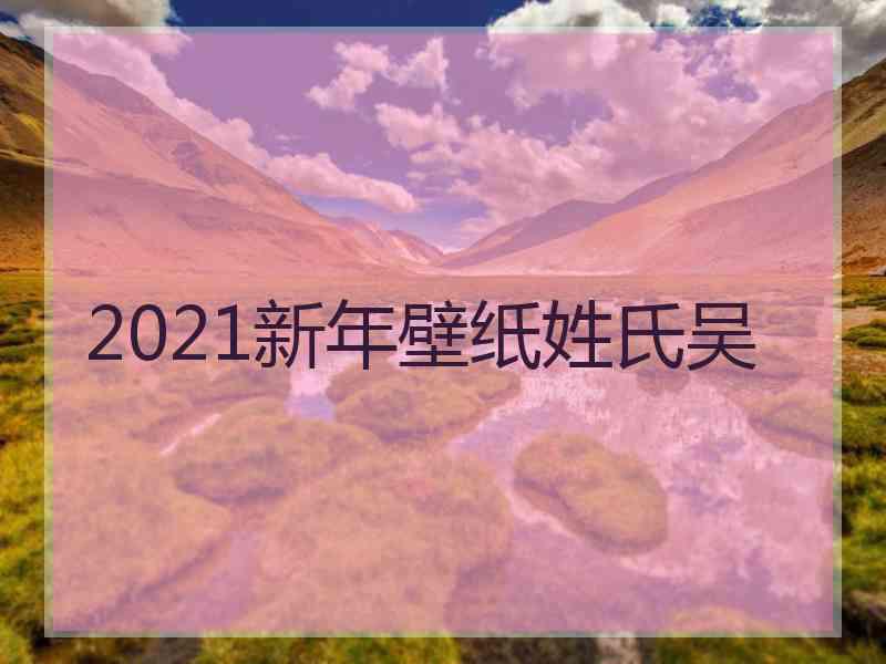 2021新年壁纸姓氏吴