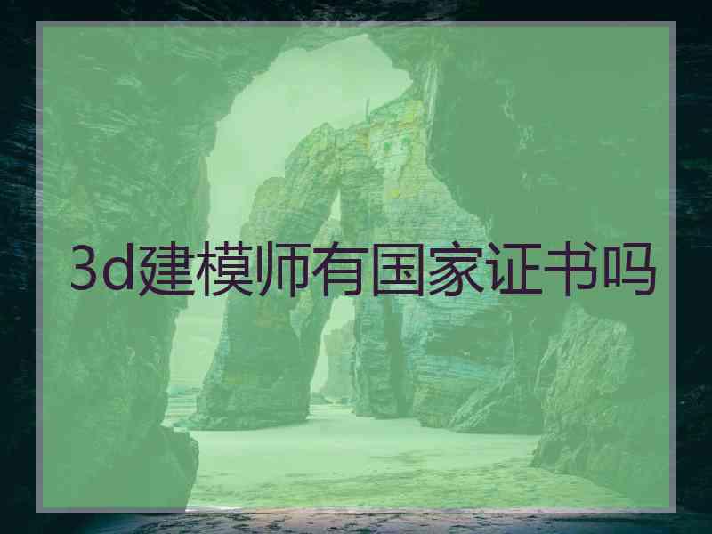 3d建模师有国家证书吗