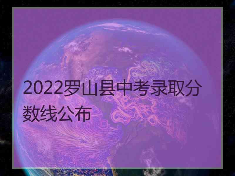 2022罗山县中考录取分数线公布