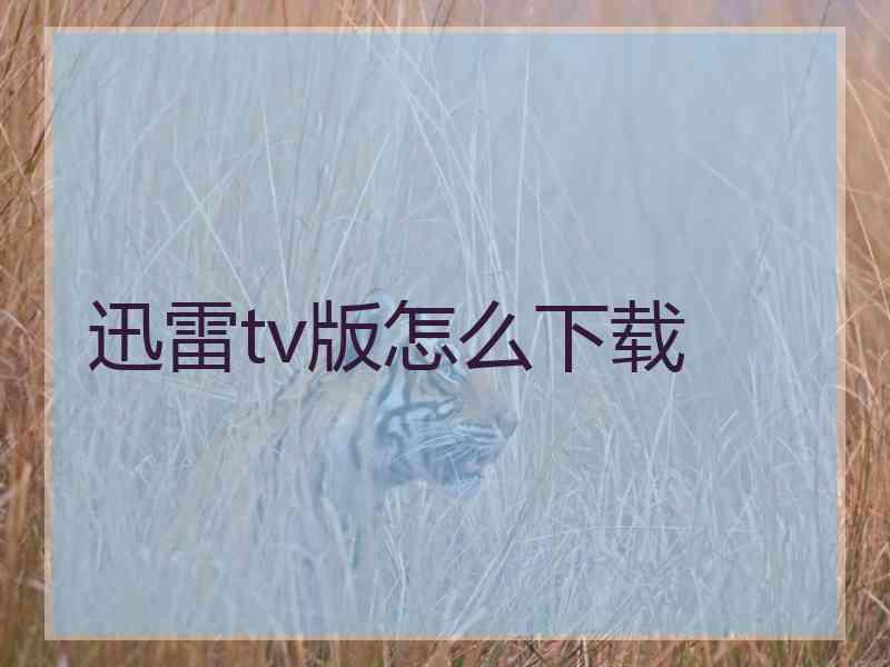 迅雷tv版怎么下载