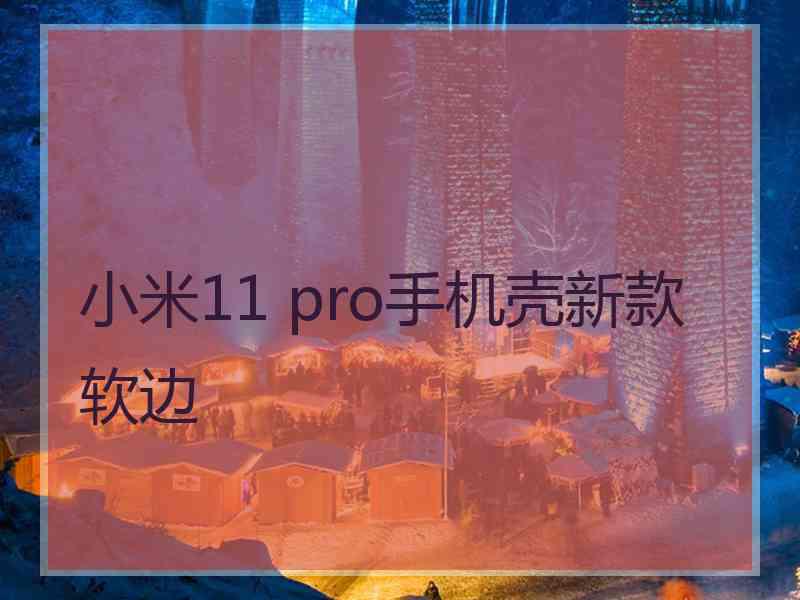 小米11 pro手机壳新款软边