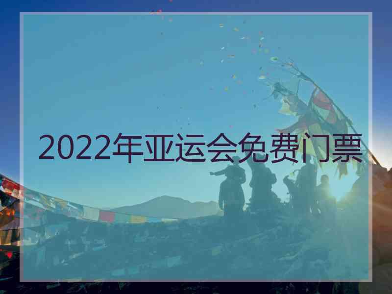 2022年亚运会免费门票