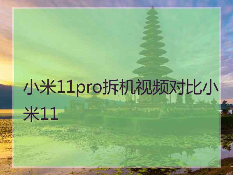 小米11pro拆机视频对比小米11