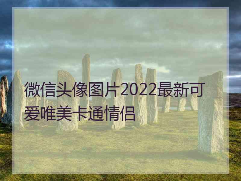 微信头像图片2022最新可爱唯美卡通情侣