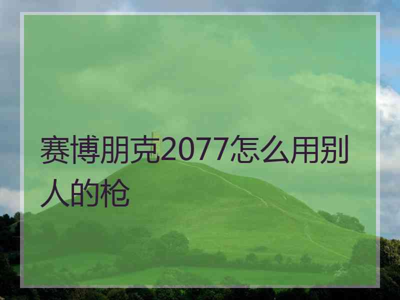 赛博朋克2077怎么用别人的枪