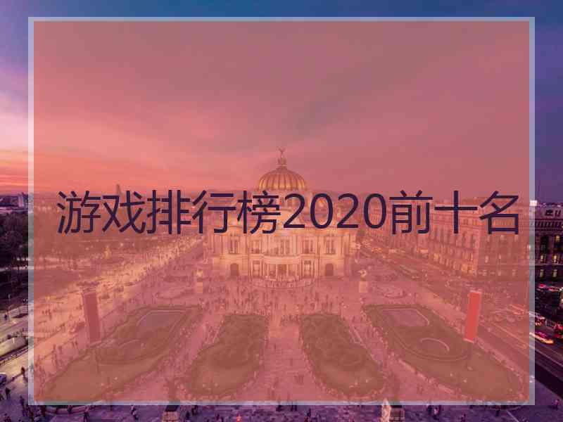 游戏排行榜2020前十名