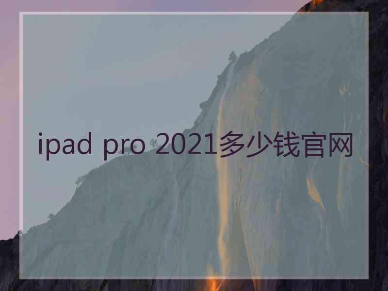 ipad pro 2021多少钱官网