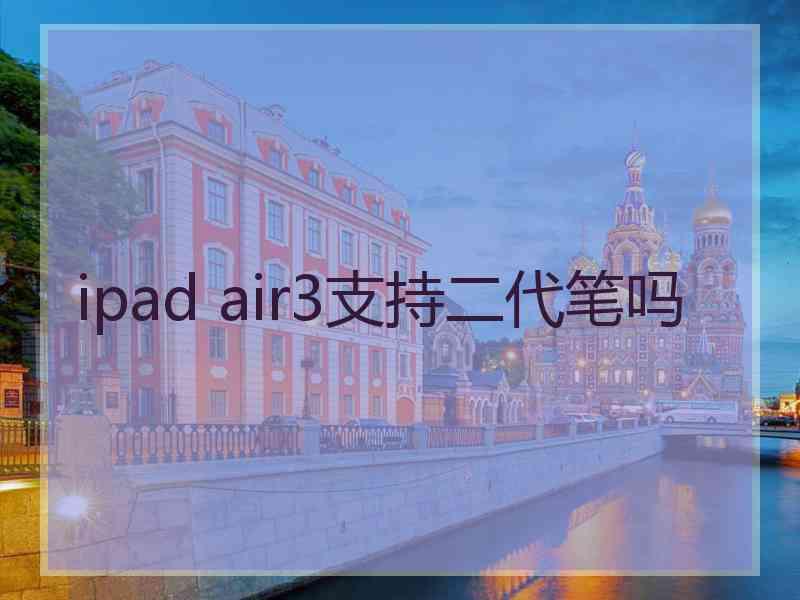 ipad air3支持二代笔吗