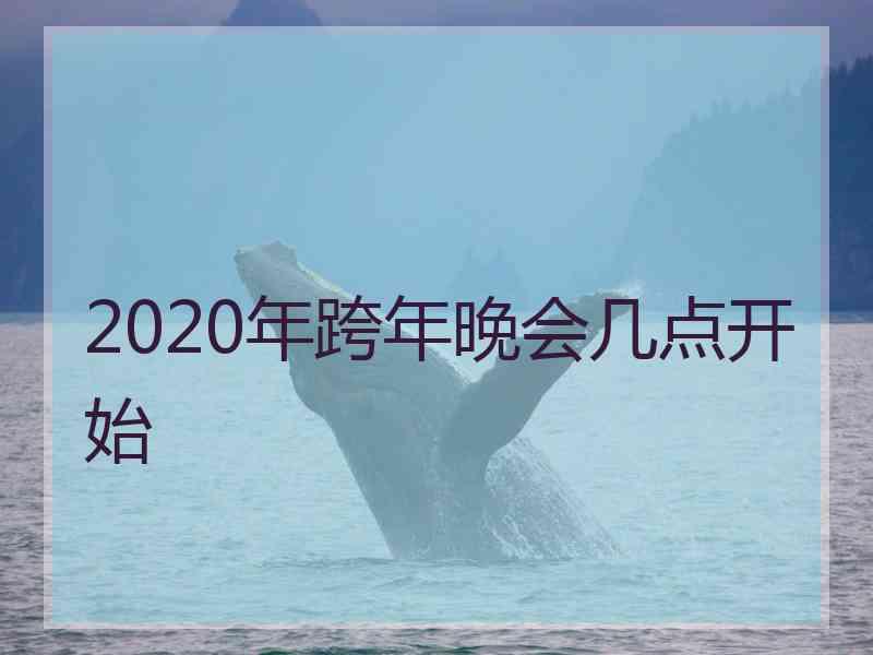 2020年跨年晚会几点开始