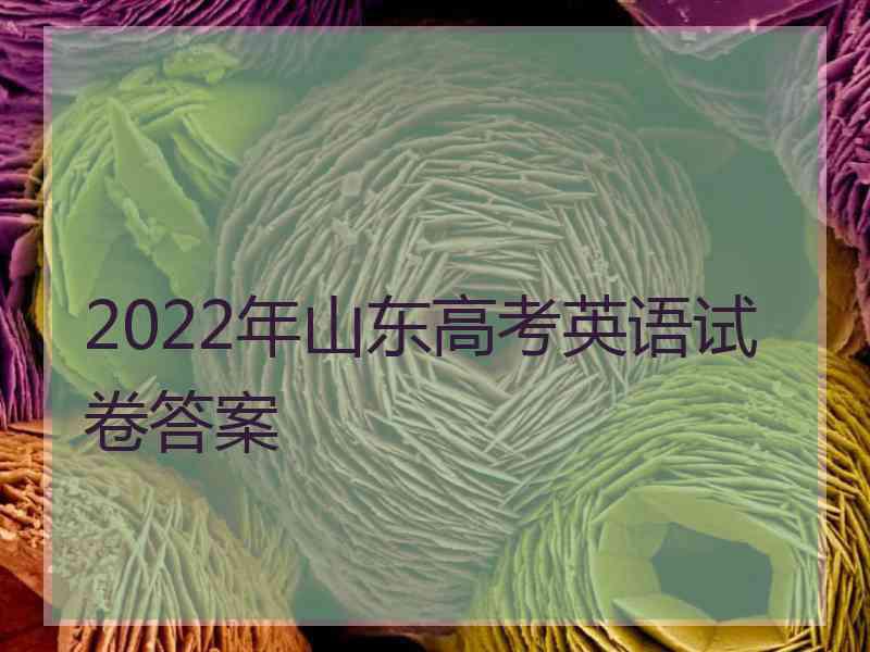 2022年山东高考英语试卷答案