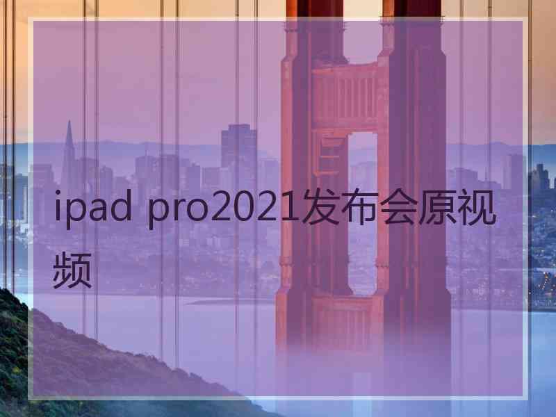 ipad pro2021发布会原视频