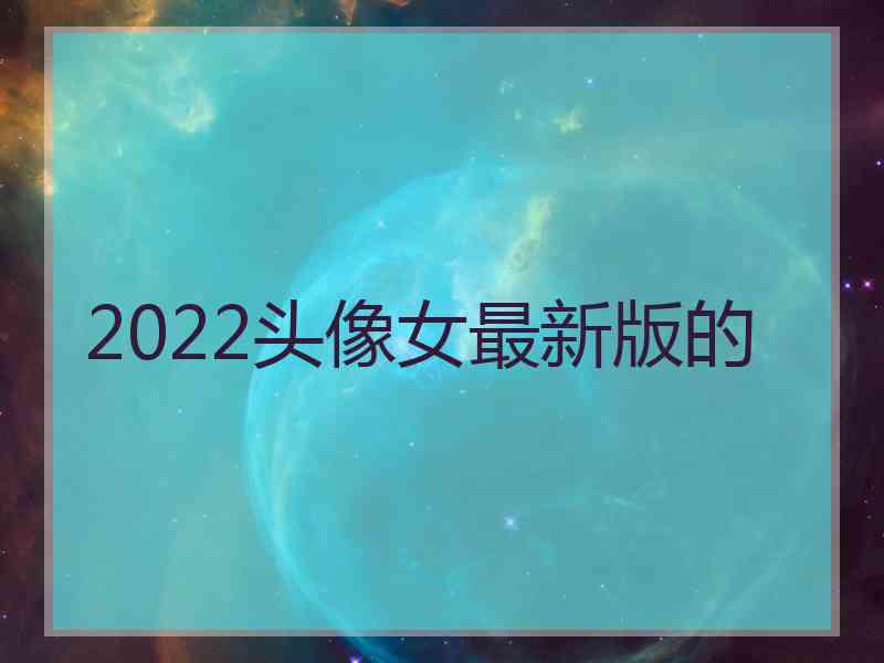 2022头像女最新版的