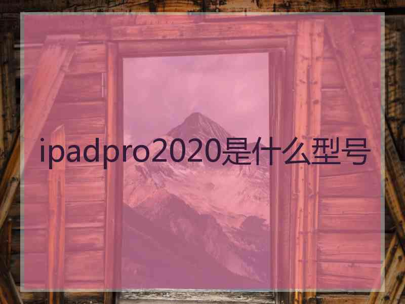 ipadpro2020是什么型号