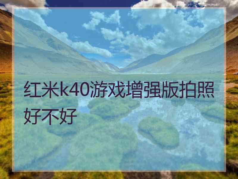 红米k40游戏增强版拍照好不好