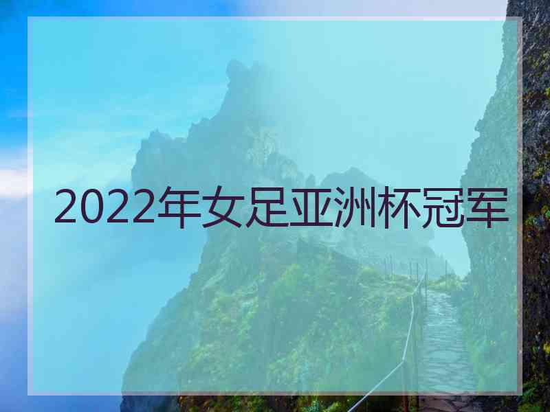 2022年女足亚洲杯冠军