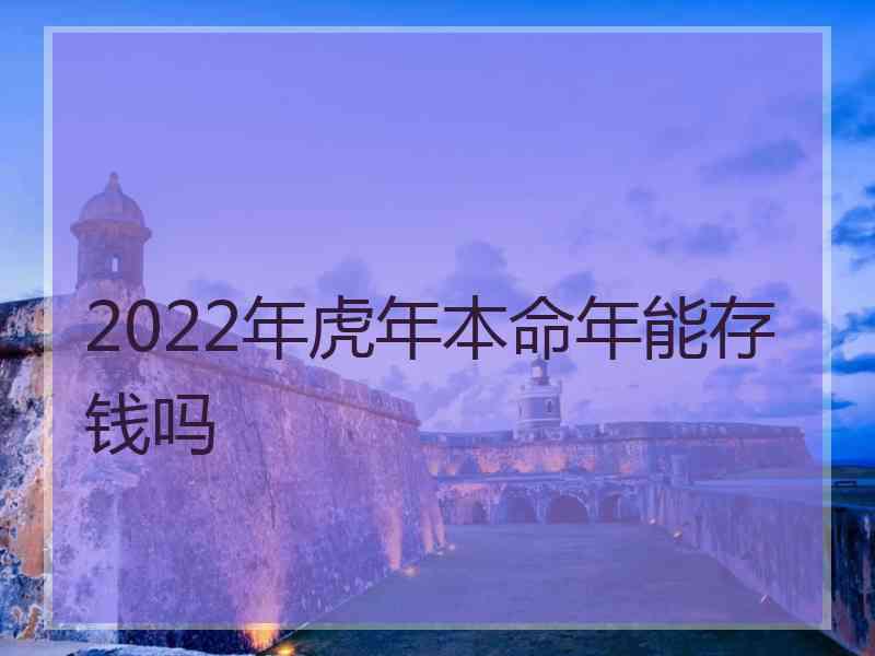 2022年虎年本命年能存钱吗