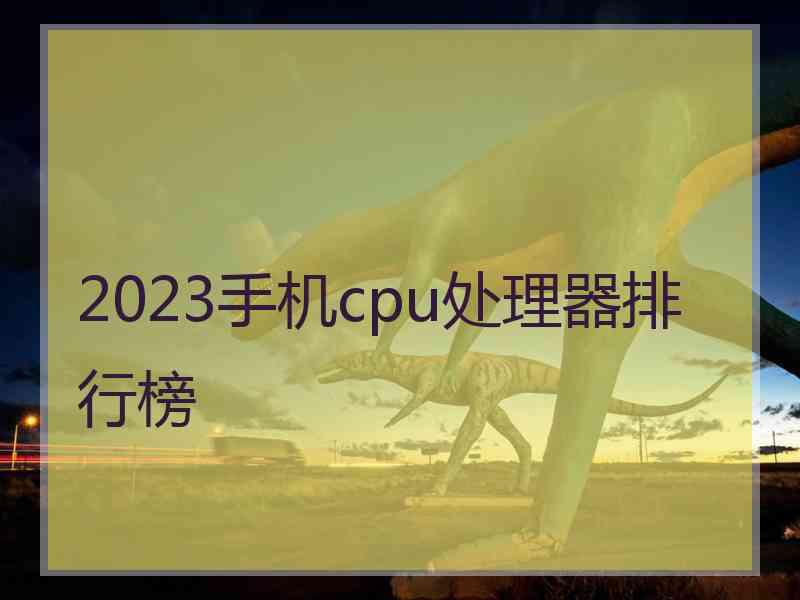 2023手机cpu处理器排行榜