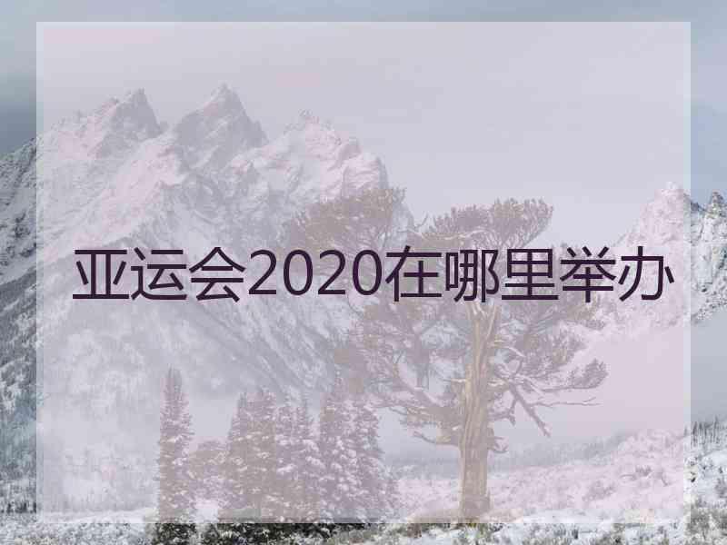 亚运会2020在哪里举办