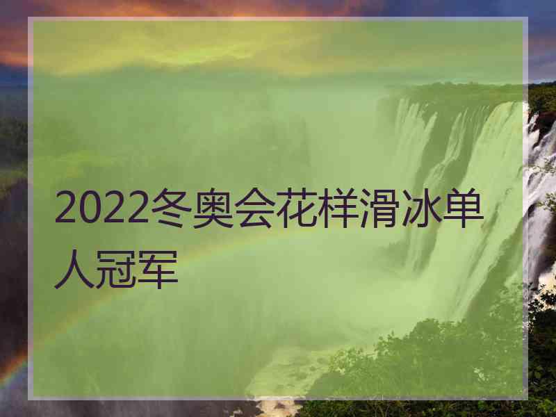 2022冬奥会花样滑冰单人冠军