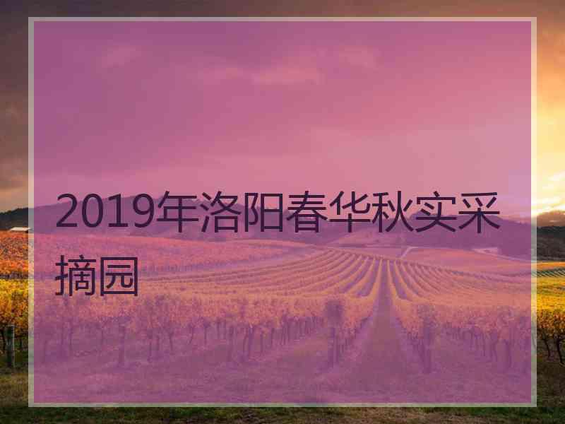 2019年洛阳春华秋实采摘园